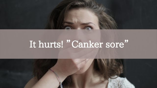 It hurts! ”Canker sore”