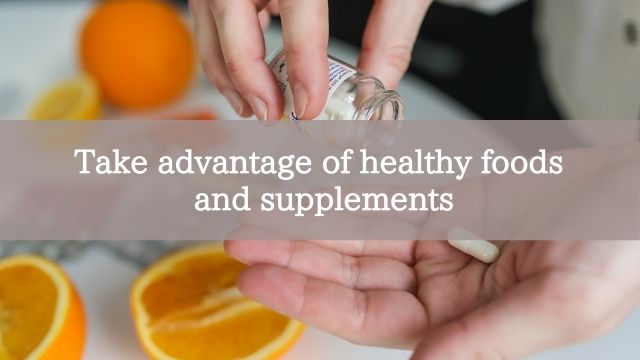Take advantage of healthy foods and supplements