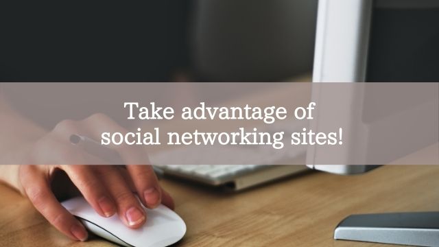 Take advantage of social networking sites!