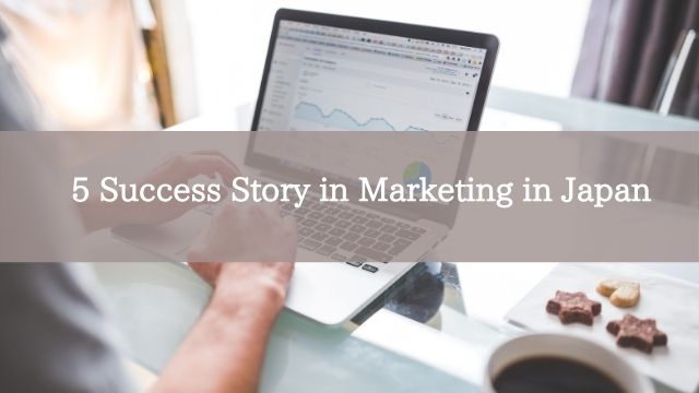 5 Success Story in Marketing in Japan