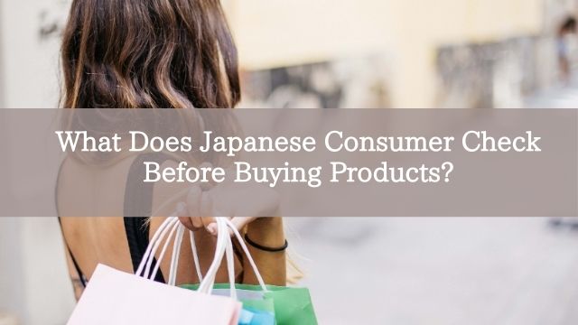 What Does Japanese Consumer Check Before Buying Products?