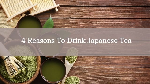 4 Reasons To Drink Japanese Tea