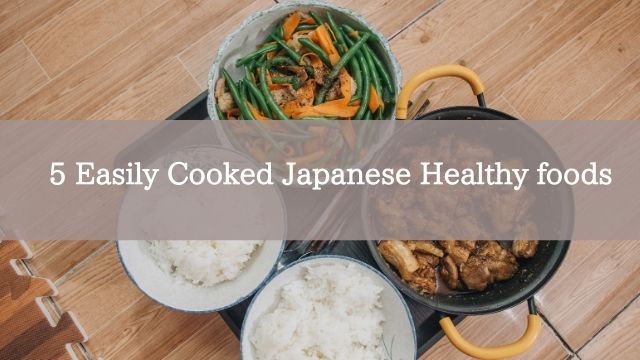 5 Easily Cooked Japanese Healthy foods