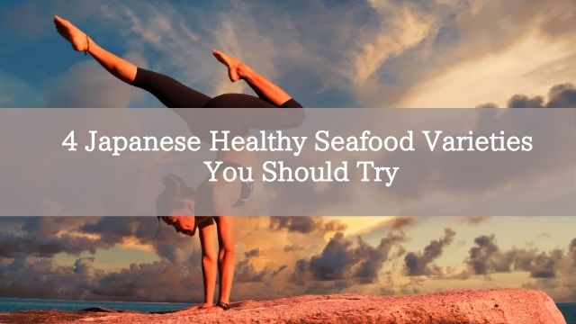 4 Japanese Healthy Seafood Varieties You Should Try