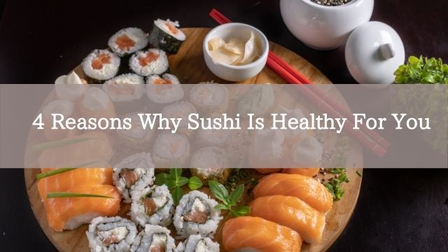 4 Reasons Why Sushi Is Healthy For You