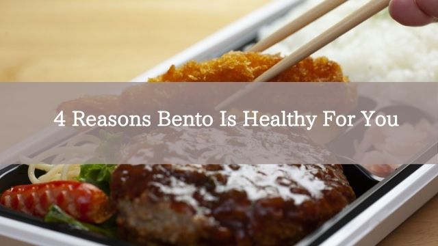 4 Reasons Bento Is Healthy For You