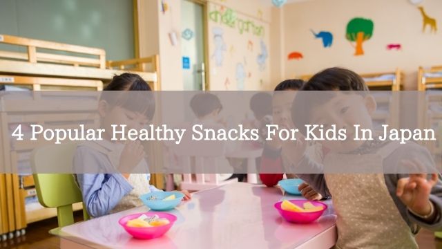 4 Popular Healthy Snacks For Kids In Japan