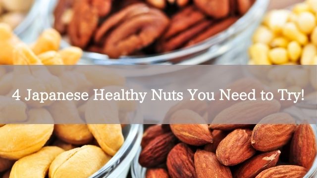 4 Japanese Healthy Nuts You Need to Try!