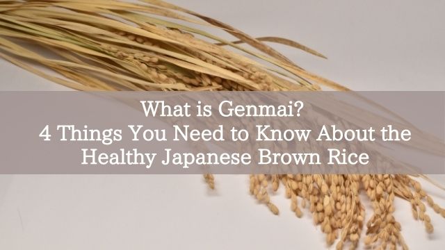 What is Genmai? 4 Things You Need to Know About the Healthy Japanese Brown Rice