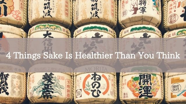 4 Things Sake Is Healthier Than You Think
