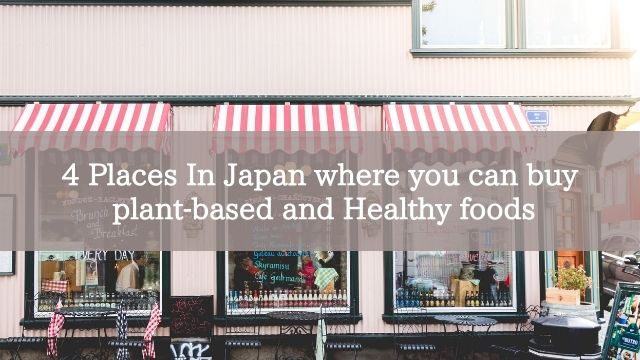 4 Places In Japan where you can buy plant-based and Healthy foods