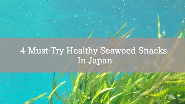 4 Must-Try Healthy Seaweed Snacks In Japan