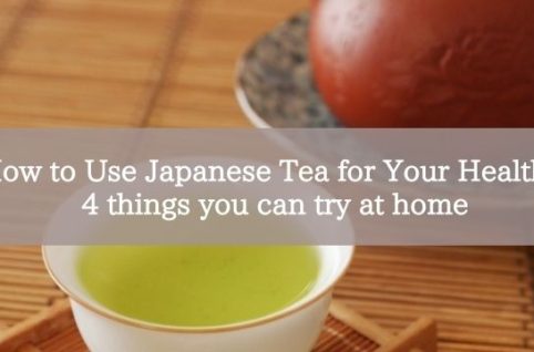 How to Use Japanese Tea for Your Health? 4 things you can try at home