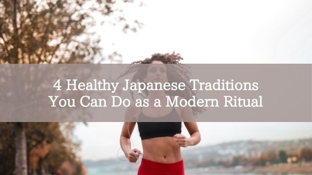 4 Healthy Japanese Traditions You Can Do as a Modern Ritual