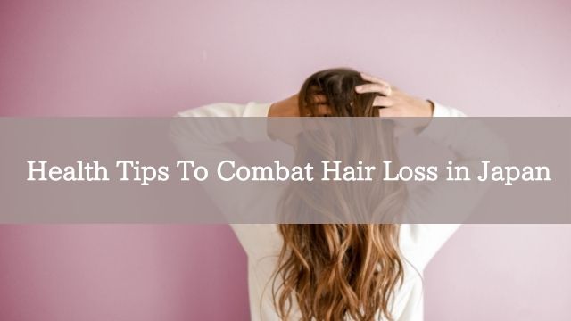 Health Tips To Combat Hair Loss in Japan