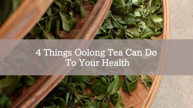 4 Things Oolong Tea Can Do To Your Health