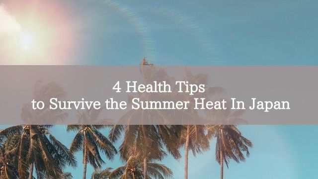 4 Health Tips to Survive the Summer Heat In Japan