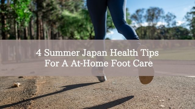 4 Summer Japan Health Tips For A At-Home Foot Care