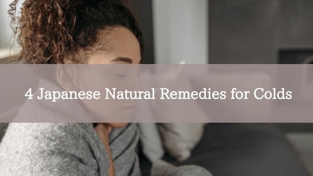 4 Japanese Natural Remedies for Colds