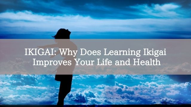 IKIGAI: Why Does Learning Ikigai Improves Your Life and Health
