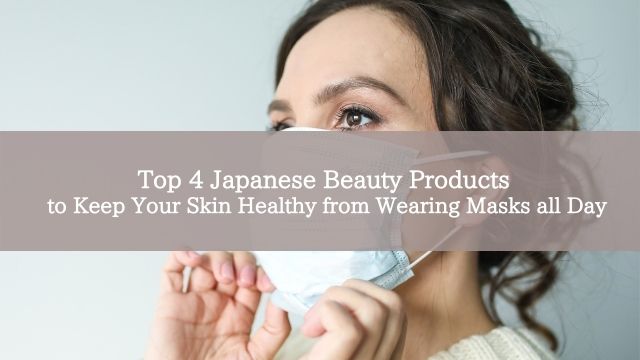 Top 4 Japanese Beauty Products to Keep Your Skin Healthy from Wearing Masks all Day