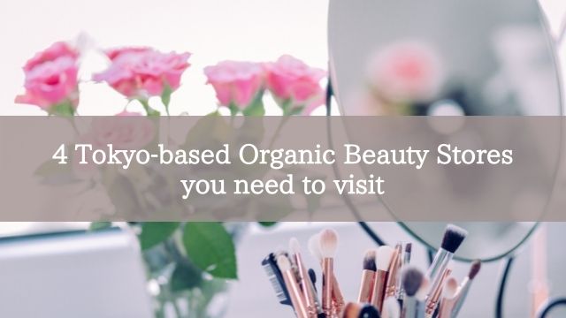4 Tokyo-based Organic Beauty Stores you need to visit