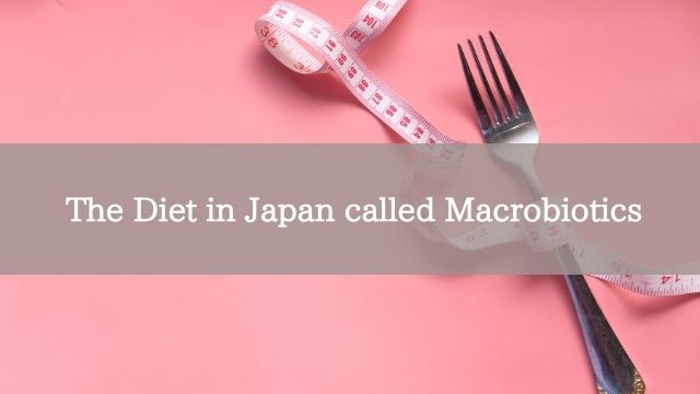 The Diet in Japan called Macrobiotics