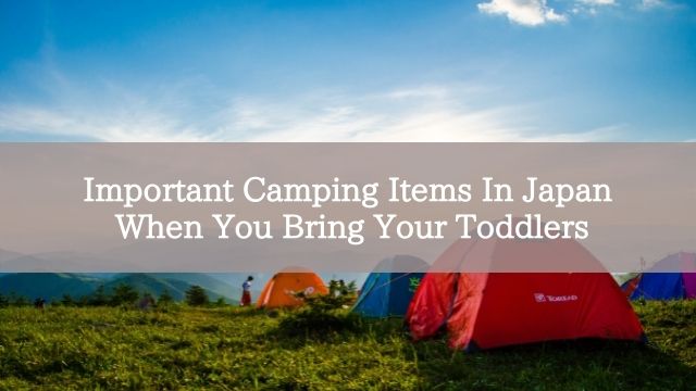 Important Camping Items In Japan When You Bring Your Toddlers