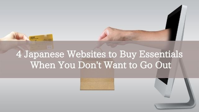 4 Japanese Websites to Buy Essentials When You Don't Want to Go Out