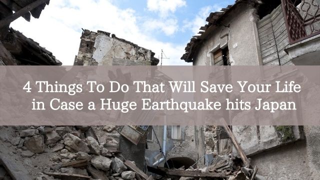 4 Things To Do That Will Save Your Life in Case a Huge Earthquake hits Japan