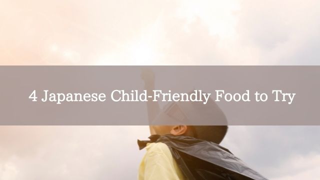 4 Japanese Child-Friendly Food to Try