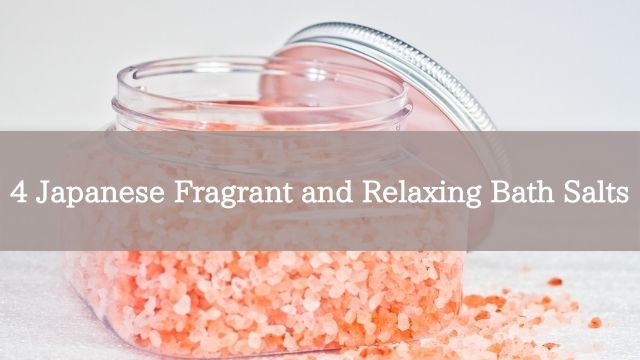 4 Japanese Fragrant and Relaxing Bath Salts